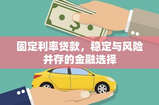 松桃固定利率贷款，稳定与风险并存的金融选择