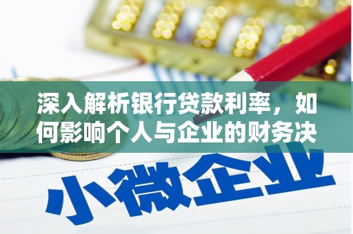 松桃深入解析银行贷款利率，如何影响个人与企业的财务决策