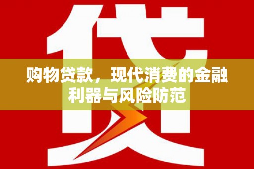 松桃购物贷款，现代消费的金融利器与风险防范