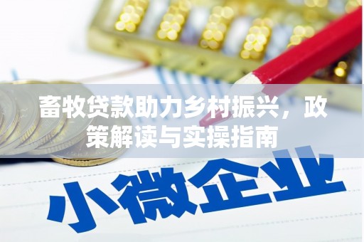 松桃畜牧贷款助力乡村振兴，政策解读与实操指南