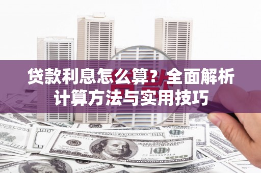松桃贷款利息怎么算？全面解析计算方法与实用技巧