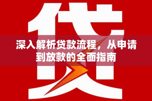松桃深入解析贷款流程，从申请到放款的全面指南