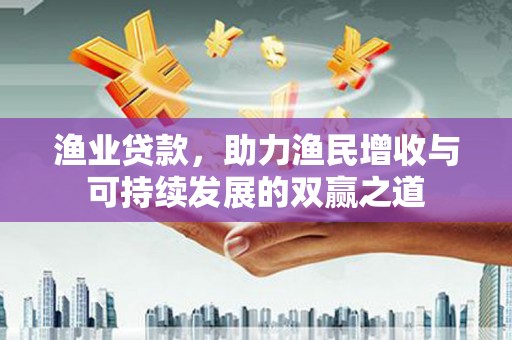 松桃渔业贷款，助力渔民增收与可持续发展的双赢之道