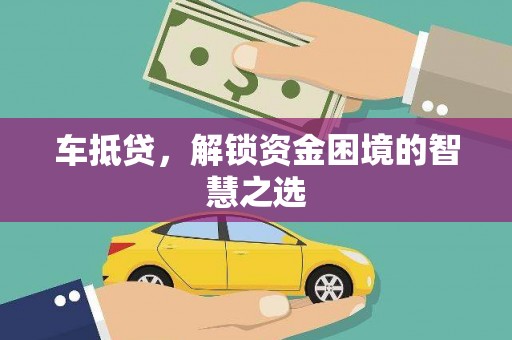 松桃车抵贷，解锁资金困境的智慧之选