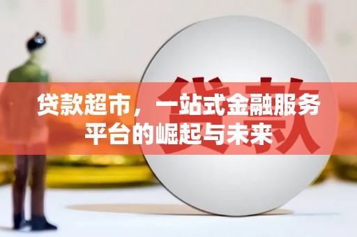 松桃贷款超市，一站式金融服务平台的崛起与未来