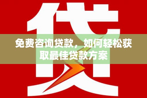 松桃免费咨询贷款，如何轻松获取最佳贷款方案