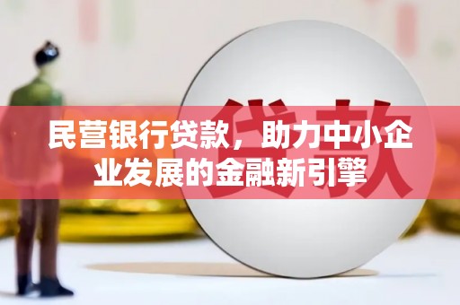 松桃民营银行贷款，助力中小企业发展的金融新引擎