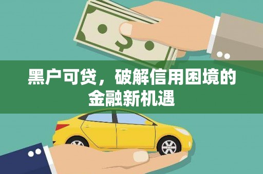松桃黑户可贷，破解信用困境的金融新机遇