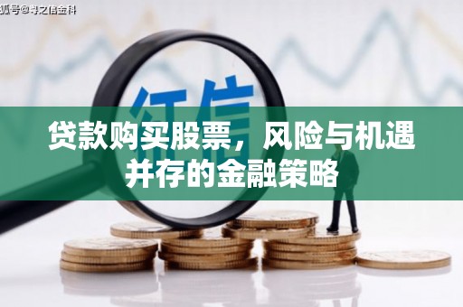 松桃贷款购买股票，风险与机遇并存的金融策略