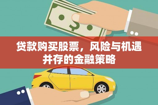 松桃贷款购买股票，风险与机遇并存的金融策略
